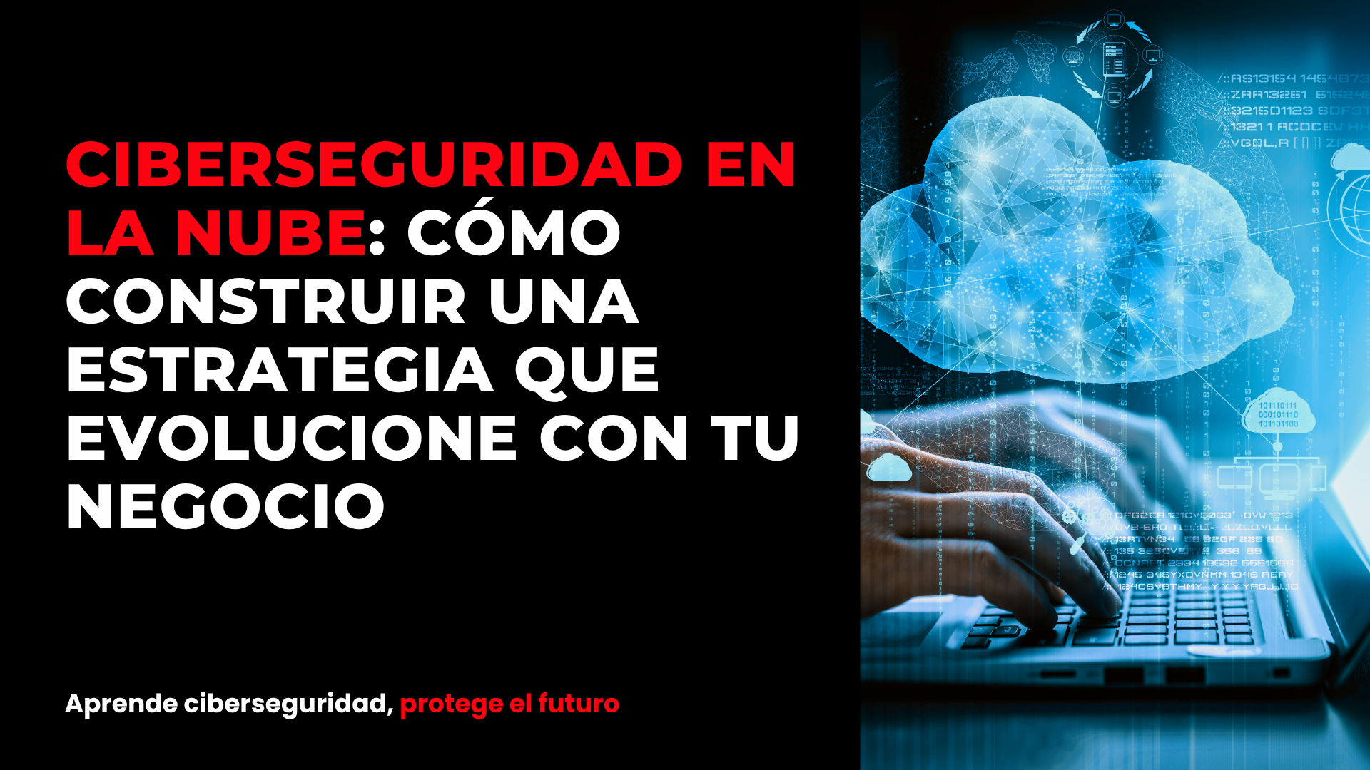 Ciberseguridad en la nube: cómo construir una estrategia que evolucione con tu negocio