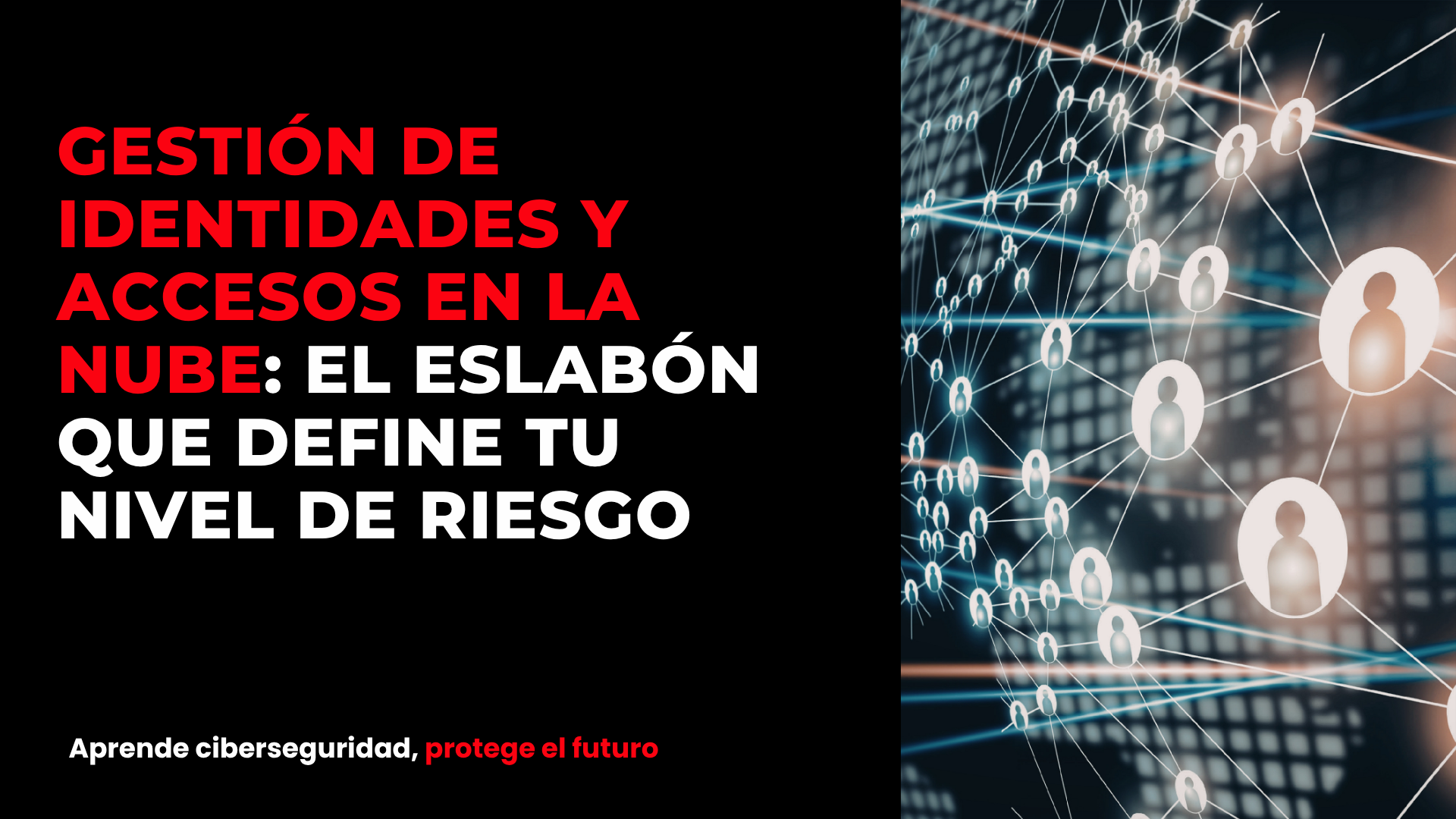 Gestión de identidades y accesos en la nube: el eslabón que define tu nivel de riesgo