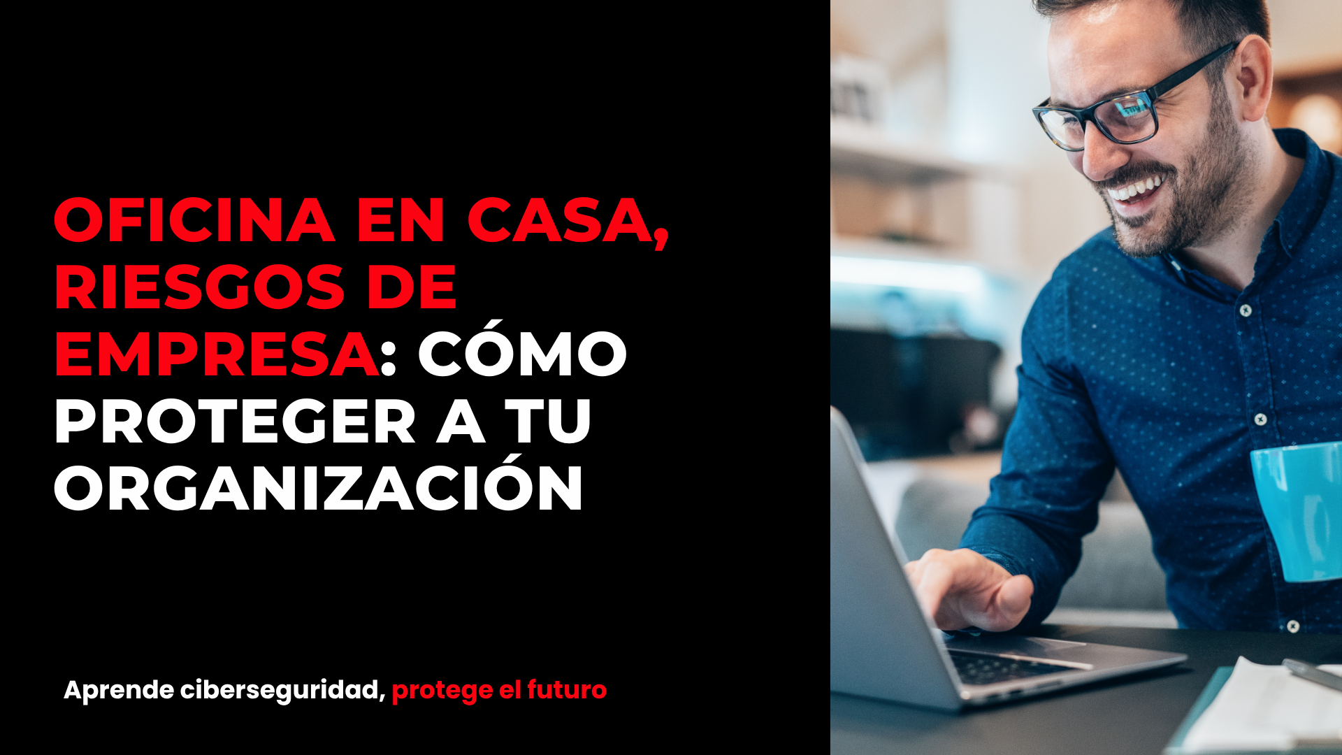 Oficina en casa, riesgos de empresa: cómo proteger a tu organización cuando el perímetro es la sala de tu colaborador